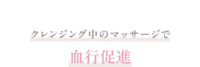 クレンジング中のマッサージで血行促進