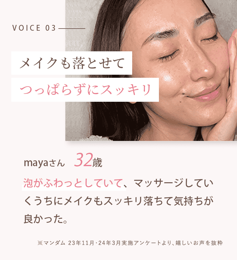 泡がフワッとしていて、マッサージしていくうちにメイクもスッキリ落ちて気持ちが良かった mayaさん 32歳